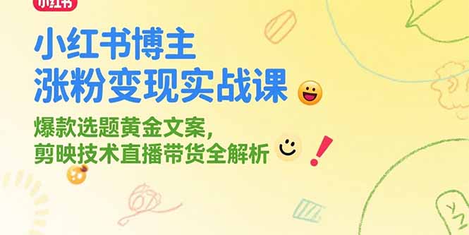 小红书博主涨粉变现实战课，爆款选题黄金文案，剪映技术直播带货全解析优创云网-专注分享网络创业项目落地实操课程 – 全网首发_高质量创业项目输出优创云网