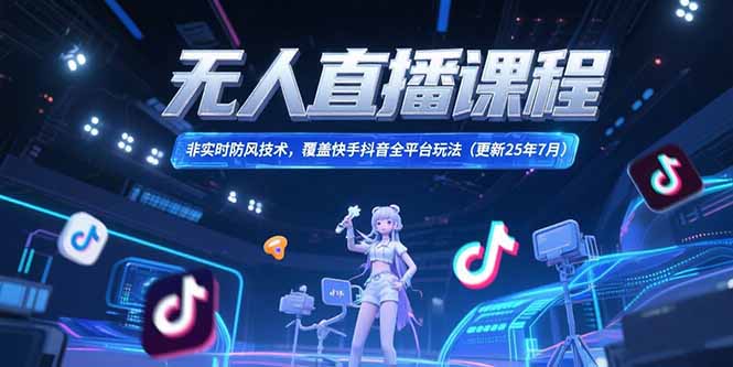 无人直播课程，非实时防风技术，覆盖快手抖音全平台玩法(更新25年7月优创云网-专注分享网络创业项目落地实操课程 – 全网首发_高质量创业项目输出优创云网