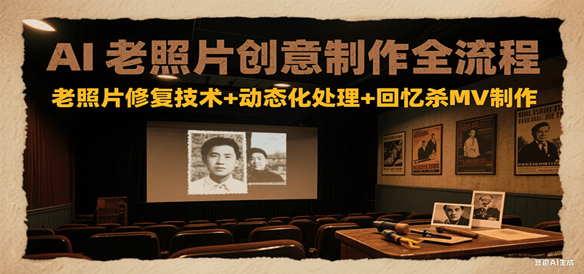 AI老照片创意制作全流程：老照片修复技术+动态化处理+回忆杀MV制作优创云网-专注分享网络创业项目落地实操课程 – 全网首发_高质量创业项目输出优创云网