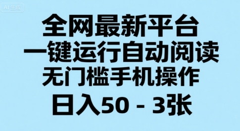 全网最新平台，一键运行自动阅读，无门槛手机操作，日入50-3张+【揭秘】优创云网-专注分享网络创业项目落地实操课程 – 全网首发_高质量创业项目输出优创云网