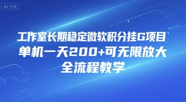 工作室长期稳定微软积分挂G项目，单机一天200+可无限放大，全流程教学【揭秘】优创云网-专注分享网络创业项目落地实操课程 – 全网首发_高质量创业项目输出优创云网