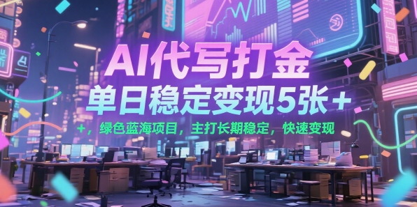 AI代写打金，单日稳定变现5张+，绿色蓝海项目，主打长期稳定，快速变现【揭秘】优创云网-专注分享网络创业项目落地实操课程 – 全网首发_高质量创业项目输出优创云网