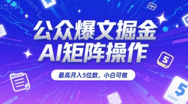 公众爆文掘金，AI矩阵操作，最高月入5位数，小白可做优创云网-专注分享网络创业项目落地实操课程 – 全网首发_高质量创业项目输出优创云网