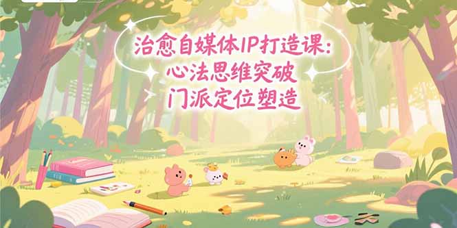 治愈自媒体IP打造课：心法思维突破，门派定位塑造，商业闭环搭建优创云网-专注分享网络创业项目落地实操课程 – 全网首发_高质量创业项目输出优创云网