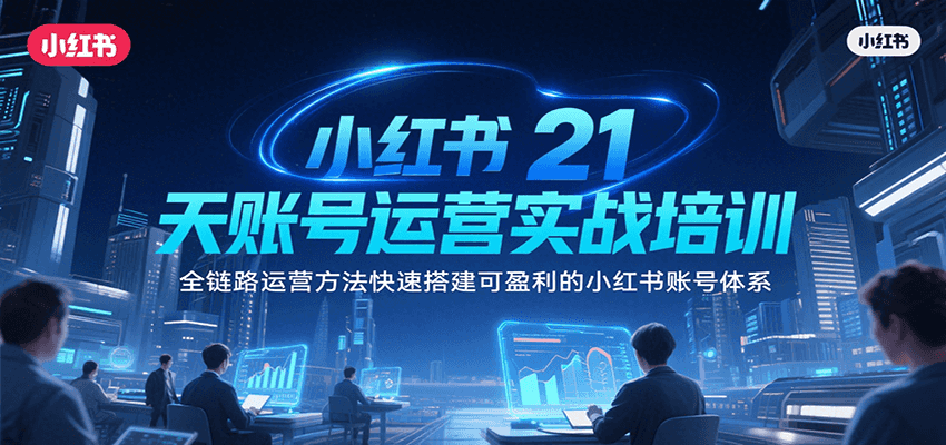 小红书21天账号运营实战培训，全链路运营方法快速搭建可盈利的小红书账号体系优创云网-专注分享网络创业项目落地实操课程 – 全网首发_高质量创业项目输出优创云网