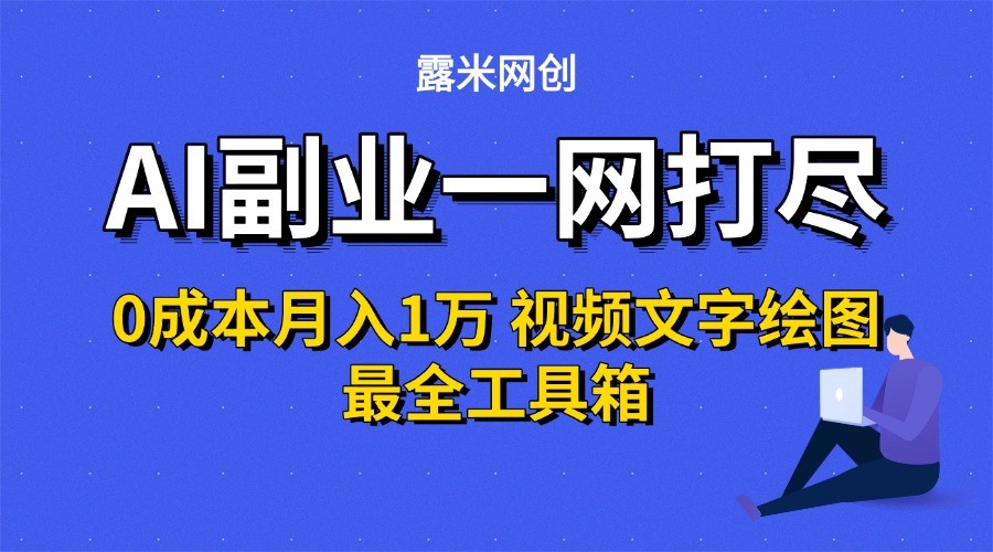 AI副业一网打尽0投入月入1万＋视频文字绘图最全工具箱优创云网-专注分享网络创业项目落地实操课程 – 全网首发_高质量创业项目输出优创云网