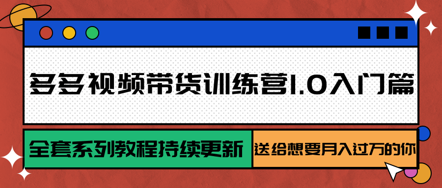 多多视频带货训练营1.0入门篇，全套系列教程持续更新，送给想要月入过万的你优创云网-专注分享网络创业项目落地实操课程 – 全网首发_高质量创业项目输出优创云网