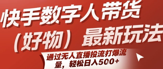 快手数字人带货(好物)最新玩法，通过无人直播投流打爆流量，轻松日入5张优创云网-专注分享网络创业项目落地实操课程 – 全网首发_高质量创业项目输出优创云网