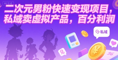 二次元男粉快速变现项目，私域卖虚拟产品，百分利润优创云网-专注分享网络创业项目落地实操课程 – 全网首发_高质量创业项目输出优创云网