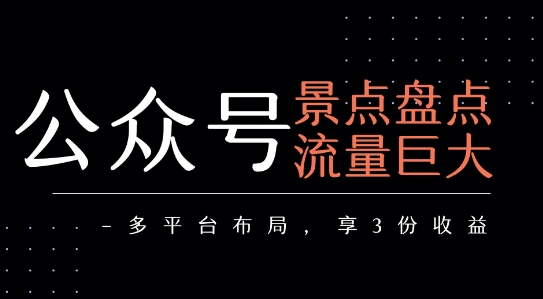 公众号流量主-景点盘点 流量巨大 多平台布局享3份收益优创云网-专注分享网络创业项目落地实操课程 – 全网首发_高质量创业项目输出优创云网