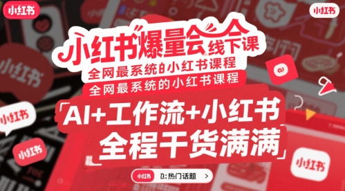 小红书爆量会线下课，全网最系统的小红书课程，AI+工作流+小红书，全程干货满满优创云网-专注分享网络创业项目落地实操课程 – 全网首发_高质量创业项目输出优创云网