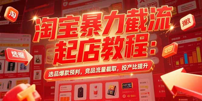淘宝暴力截流起店教程：选品爆款预判，竞品流量截取，投产比提升优创云网-专注分享网络创业项目落地实操课程 – 全网首发_高质量创业项目输出优创云网