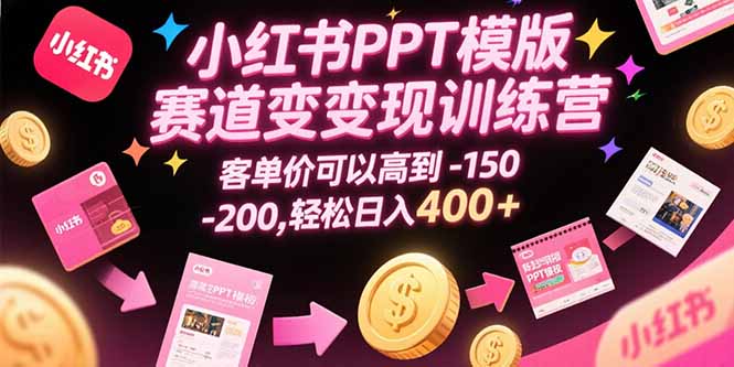 小红书PPT模版赛道变现训练营，客单价可以高到150-200，轻松日入400+优创云网-专注分享网络创业项目落地实操课程 – 全网首发_高质量创业项目输出优创云网