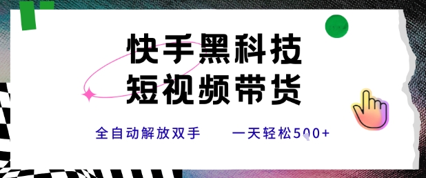 快手黑科技短视频带货，条条原创无脑搬运，新手小白轻松一天5张+【揭秘】优创云网-专注分享网络创业项目落地实操课程 – 全网首发_高质量创业项目输出优创云网